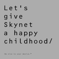 let's give skynet a happy childhood
